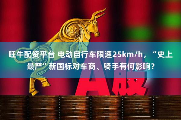 旺牛配资平台 电动自行车限速25km/h，“史上最严”新国标对车商、骑手有何影响？